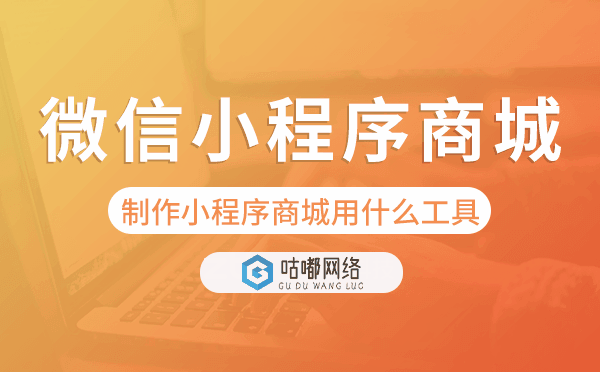制作微信小程序商城用什么工具