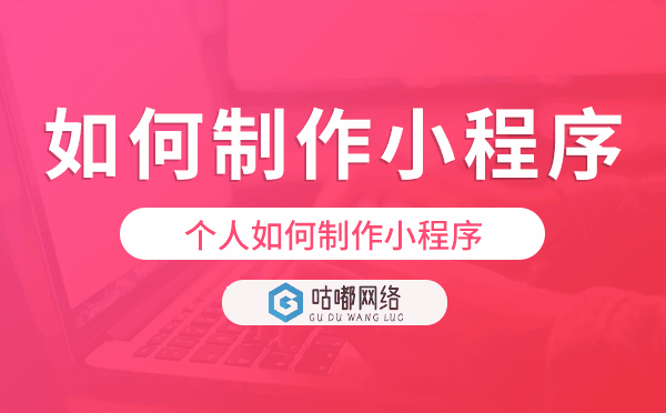 如何制作小程序?個人如何制作小程序