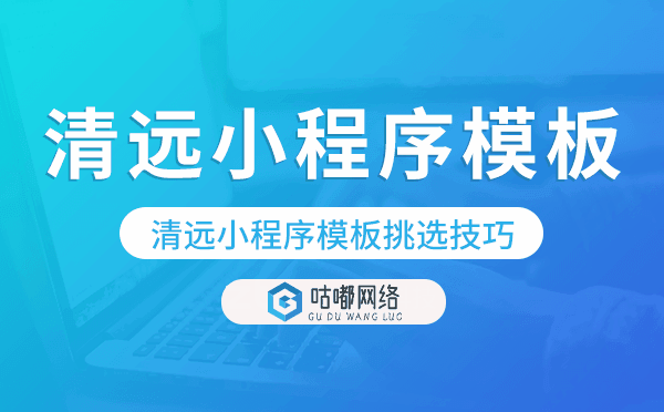 清遠(yuǎn)小程序模板挑選技巧,哪家好
