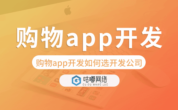 購(gòu)物app開(kāi)發(fā)如何選擇開(kāi)發(fā)公司-咕嘟網(wǎng)絡(luò)科技