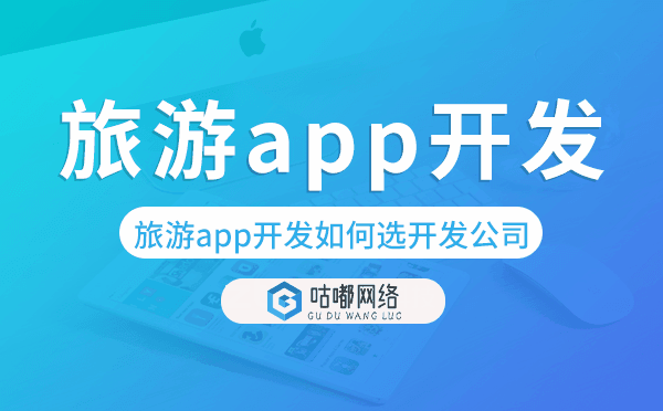 旅游app開(kāi)發(fā)如何選擇開(kāi)發(fā)公司-咕嘟網(wǎng)絡(luò)科技