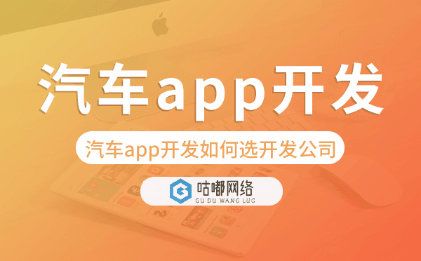 汽車app開發(fā)如何選擇開發(fā)公司-咕嘟網(wǎng)絡(luò)科技
