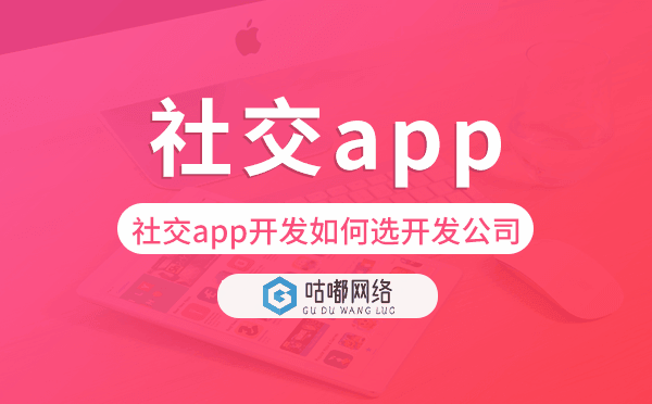 社交app開(kāi)發(fā)如何選擇開(kāi)發(fā)公司-咕嘟網(wǎng)絡(luò)科技