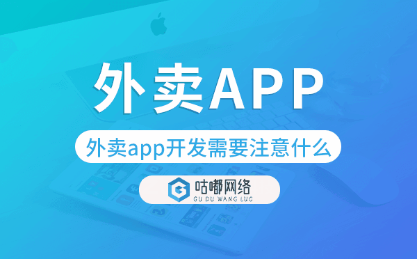 外賣app開發(fā)需要注意什么-咕嘟網(wǎng)絡(luò)科技