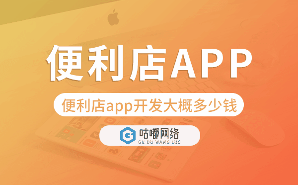 便利店app開(kāi)發(fā)大概多少錢-咕嘟網(wǎng)絡(luò)科技