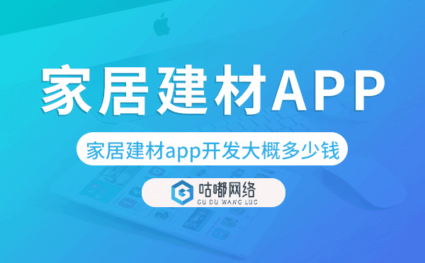 家居建材app開發(fā)大概多少錢-咕嘟網(wǎng)絡(luò)科技.png