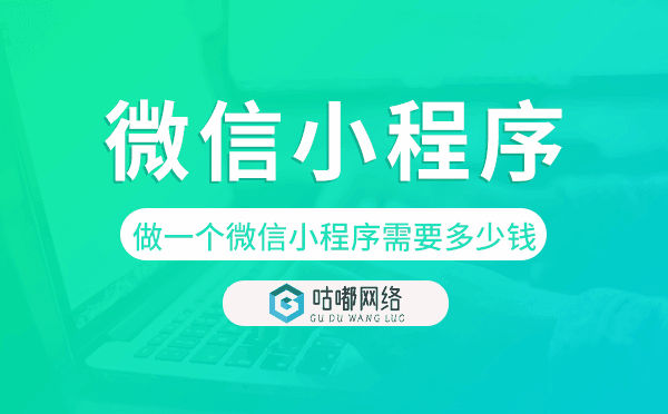 做一個(gè)微信小程序需要多少錢-咕嘟網(wǎng)絡(luò)科技