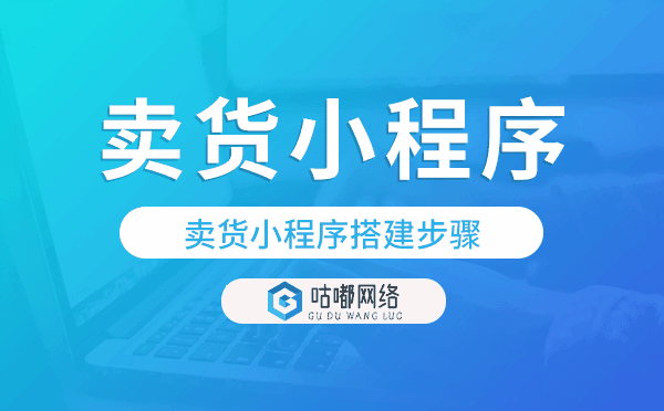 賣貨小程序制作流程,賣貨小程序搭建步驟