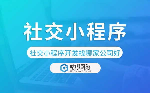 社交小程序開發(fā)找哪家公司好-咕嘟網(wǎng)絡(luò)科技